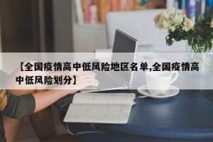 【全国疫情高中低风险地区名单,全国疫情高中低风险划分】