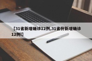 【31省新增确诊12例,31省份新增确诊12例l】