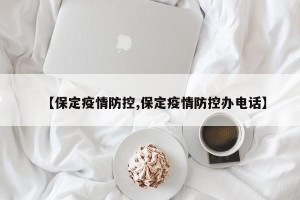 【保定疫情防控,保定疫情防控办电话】