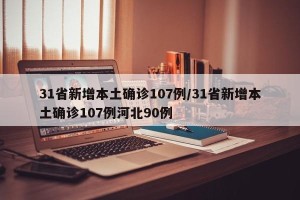 31省新增本土确诊107例/31省新增本土确诊107例河北90例