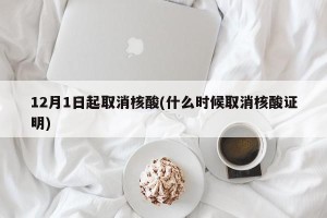 12月1日起取消核酸(什么时候取消核酸证明)