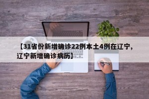 【31省份新增确诊22例本土4例在辽宁,辽宁新增确诊病历】