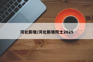 河北新增/河北新增院士2025