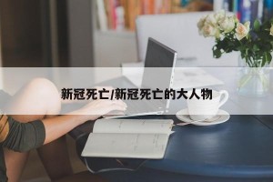 新冠死亡/新冠死亡的大人物
