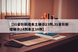 【31省份新增本土确诊23例,31省份新增确诊24例本土10例】