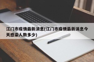 江门市疫情最新消息(江门市疫情最新消息今天感染人数多少)