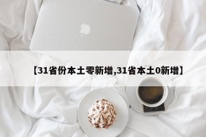 【31省份本土零新增,31省本土0新增】
