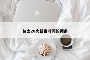 包含20大结束时间的词条