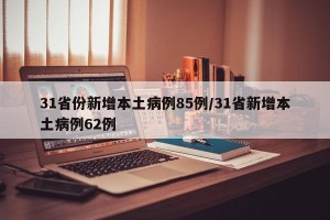 31省份新增本土病例85例/31省新增本土病例62例