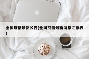 全国疫情最新公告(全国疫情最新消息汇总表)
