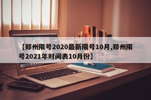 【郑州限号2020最新限号10月,郑州限号2021年时间表10月份】