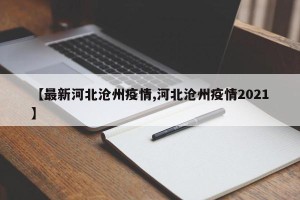 【最新河北沧州疫情,河北沧州疫情2021】