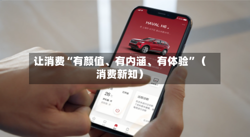 让消费“有颜值、有内涵	、有体验”（消费新知）-第1张图片