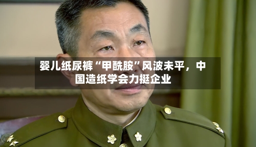 婴儿纸尿裤“甲酰胺”风波未平,中国造纸学会力挺企业