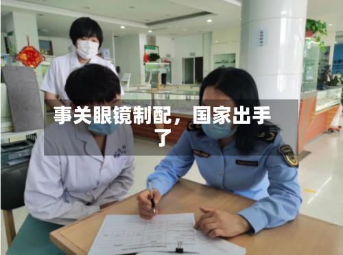 事关眼镜制配，国家出手了-第1张图片