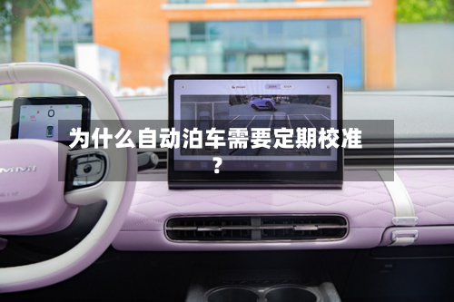 为什么自动泊车需要定期校准?