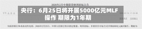央行:6月25日将开展5000亿元MLF操作 期限为1年期