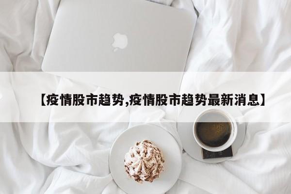 【疫情股市趋势,疫情股市趋势最新消息】