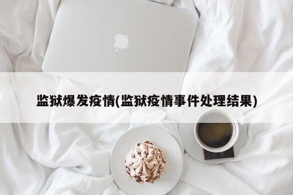 监狱爆发疫情(监狱疫情事件处理结果)