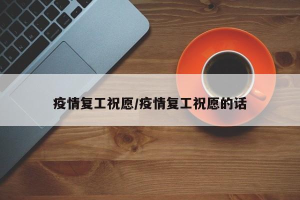 疫情复工祝愿/疫情复工祝愿的话