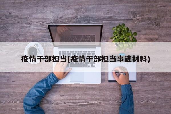 疫情干部担当(疫情干部担当事迹材料)